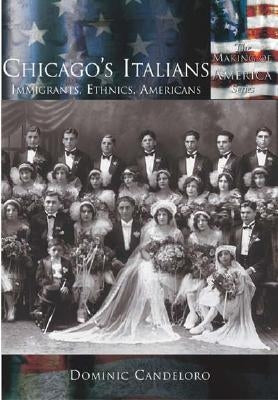 Chicago's Italians:: Immigrants, Ethnics, Americans by Candeloro, Dominic