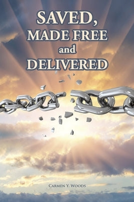 Saved, Made Free and Delivered by Woods, Carmen Y.