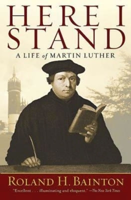 Here I Stand: A Life of Martin Luther by Bainton, Roland H.