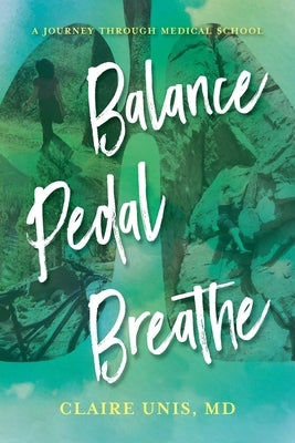 Balance, Pedal, Breathe: A Journey Through Medical School by Unis, Claire