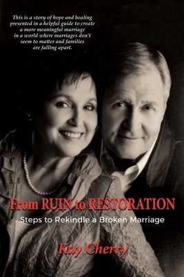 From Ruin to Restoration: Steps to Rekindle a Broken Marriage by Cherry, Kay