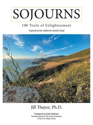 Sojourns: 100 Trails of Enlightenment: Inspired by the California Central Coast by Thayer, Jill
