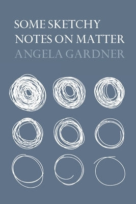 Some Sketchy Notes on Matter by Gardner, Angela