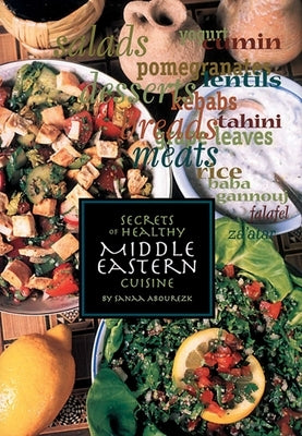 Secrets of Healthy Middle Eastern Cuisine by Abourezk, Sanaa