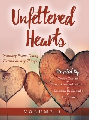 Unfettered Hearts Ordinary People Doing Extraordinary Things Volume 1: Ordinary People Doing Extraordinary Things by Cassanolochman, Sharon
