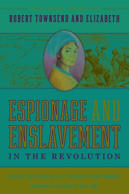 Espionage and Enslavement in the Revolution: The True Story of Robert Townsend and Elizabeth by Bellerjeau, Claire
