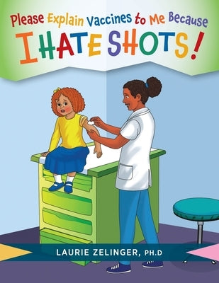 Please Explain Vaccines to Me: Because I HATE SHOTS! by Zelinger, Laurie