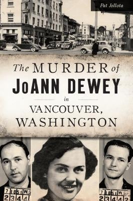 The Murder of Joann Dewey in Vancouver, Washington by Jollota, Pat