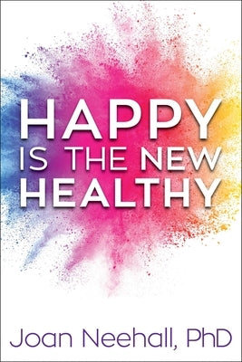 Happy Is the New Healthy by Neehall, Joan
