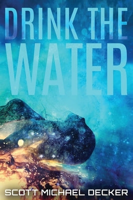 Drink The Water by Decker, Scott Michael