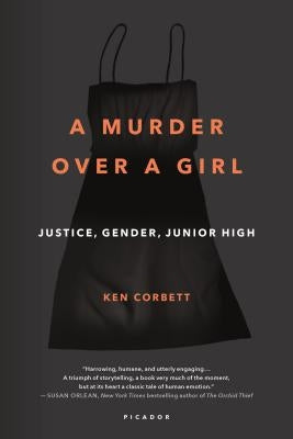 A Murder Over a Girl: Justice, Gender, Junior High by Corbett, Ken