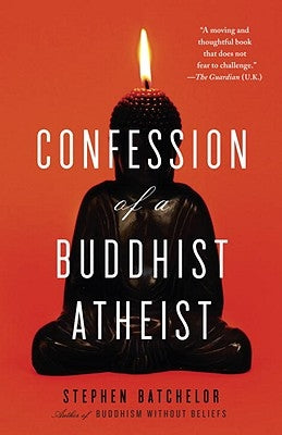 Confession of a Buddhist Atheist by Batchelor, Stephen