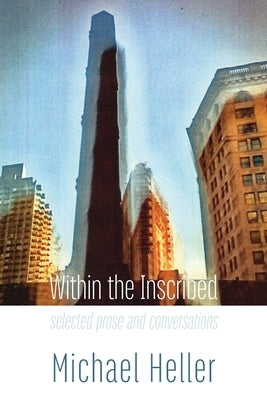 Within the Inscribed: selected prose and conversations by Heller, Michael