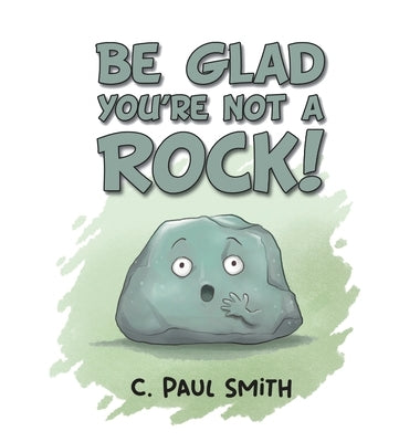 Be Glad You're Not A Rock by Smith, C. Paul