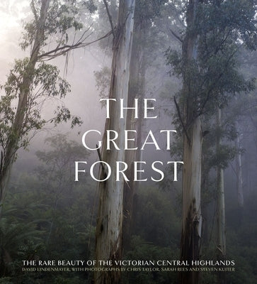 The Great Forest: The Rare Beauty of the Victorian Central Highlands by Rees, Sarah