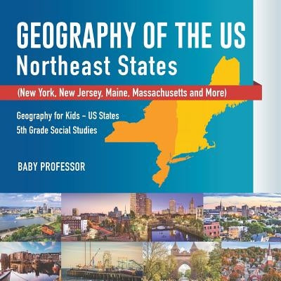 Geography of the US - Northeast States - New York, New Jersey, Maine, Massachusetts and More) - Geography for Kids - US States - 5th Grade Social Stud by Baby Professor