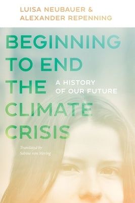Beginning to End the Climate Crisis: A History of Our Future by Neubauer, Luisa