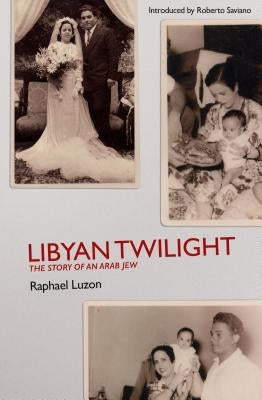 Libyan Twilight: The Story of an Arab Jew by Luzon, Raphael N.