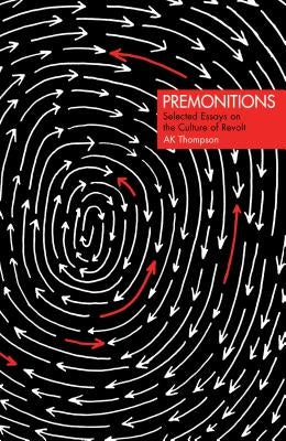 Premonitions: Selected Essays on the Culture of Revolt by Thompson, Ak