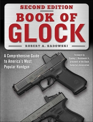 Book of Glock, Second Edition: A Comprehensive Guide to America's Most Popular Handgun by Sadowski, Robert A.