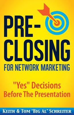 Pre-Closing for Network Marketing: "Yes" Decisions before the Presentation by Schreiter, Keith