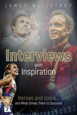 Interviews with Inspiration: Heroes and Icons... and What Drives Them to Succeed by Willstrop, James