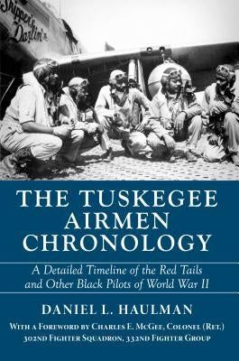 The Tuskegee Airmen Chronology: A Detailed Timeline of the Red Tails and Other Black Pilots of World War II by Haulman, Daniel