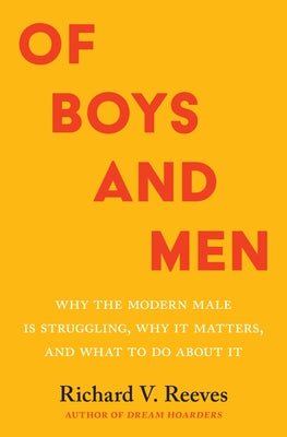Of Boys and Men: Why the Modern Male Is Struggling, Why It Matters, and What to Do about It by Reeves, Richard V.