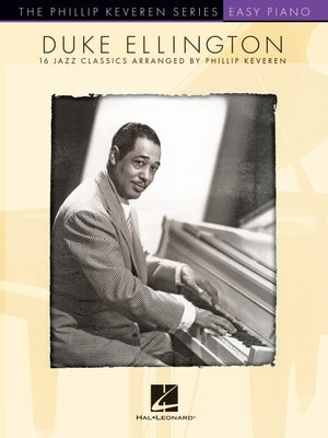 Duke Ellington: 16 Jazz Classics Arranged for Easy Piano by Phillip Keveren - The Phillip Keveren Series: 16 Jazz Classics Arranged for Easy Piano by by Ellington, Duke