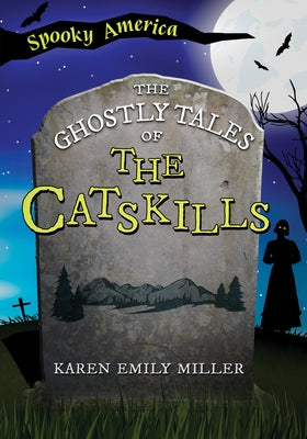 The Ghostly Tales of the Catskills by Karen Miller