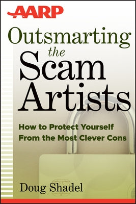 Outsmarting the Scam Artists: How to Protect Yourself from the Most Clever Cons by Shadel, D.