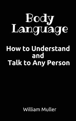 Body Language: How to Understand and Talk to Any Person by William Muller