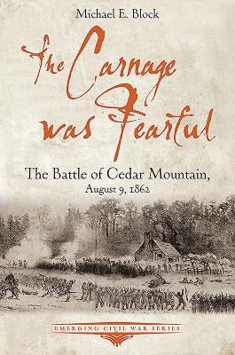 The Carnage Was Fearful: The Battle of Cedar Mountain, August 9, 1862 by Block, Michael