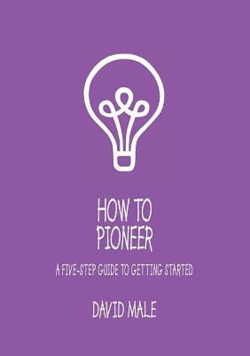 How to Pioneer: A five-step guide to getting started (single copy) by Male, David