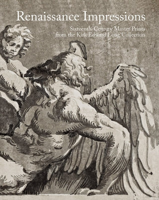 Renaissance Impressions: Sixteenth-Century Master Prints from the Kirk Edward Long Collection by Barryte, Bernard