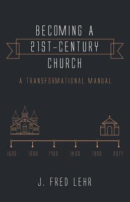 Becoming a 21st-Century Church by Lehr, J. Fred