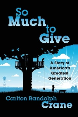 So Much To Give: A Story of America's Greatest Generation by Randolph Crane, Carlton