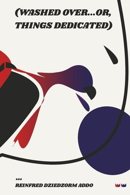 Washed Over: ...Or, Things Dedicatedvolume 2 by Addo, Reinfred Dziedzorm