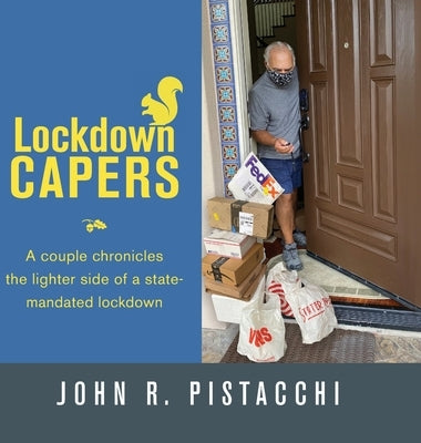 Lockdown Capers: A couple chronicles the lighter side of a state-mandated lockdown by Pistacchi, John R.