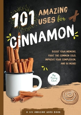 101 Amazing Uses for Cinnamon, Volume 8 by Chen, Nancy Lin