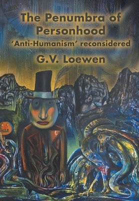 The Penumbra of Personhood: 'Anti-Humanism' reconsidered by Loewen, G. V.