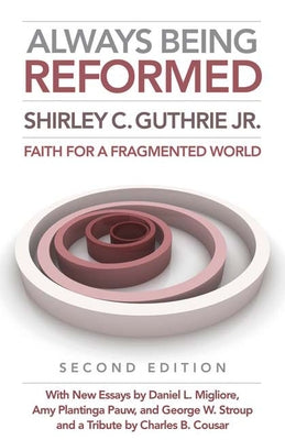 Always Being Reformed, Second Edition: Faith for a Fragmented World by Guthrie Jr, Shirley C.