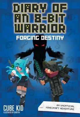 Diary of an 8-Bit Warrior: Forging Destiny (Book 6 8-Bit Warrior Series), Volume 6: An Unofficial Minecraft Adventure by Cube Kid