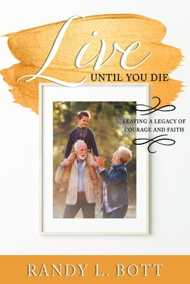 Live Until You Die by Bott, Randy L.