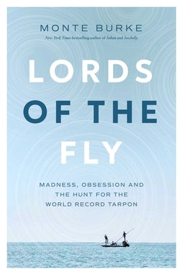 Lords of the Fly: Madness, Obsession, and the Hunt for the World Record Tarpon by Burke, Monte