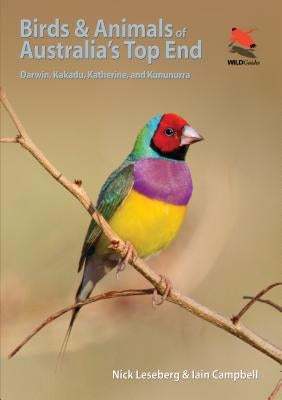 Birds and Animals of Australia's Top End: Darwin, Kakadu, Katherine, and Kununurra by Leseberg, Nick