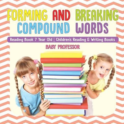 Forming and Breaking Compound Words - Reading Book 7 Year Old - Children's Reading & Writing Books by Baby Professor