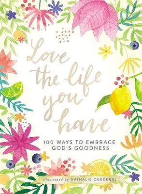 Love the Life You Have: 100 Ways to Embrace God's Goodness by Ouederni, Nathalie