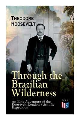 Through the Brazilian Wilderness - An Epic Adventure of the Roosevelt-Rondon Scientific Expedition: Organization and Members of the Expedition, Cooper by Roosevelt, Theodore