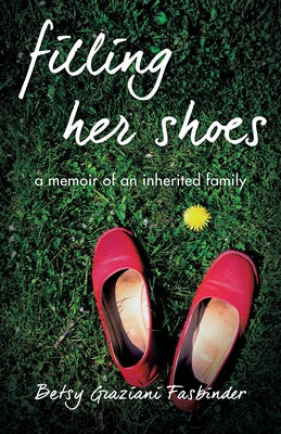 Filling Her Shoes: A Memoir of an Inherited Family by Fasbinder, Betsy Graziani